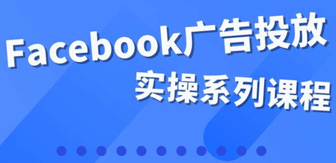 【副业3784】Facebook广告投放：百万级广告操盘手Facebook运营和广告优化实操